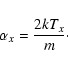 \begin{displaymath}\alpha_x = \frac{2kT_x}{m}\cdot
\end{displaymath}