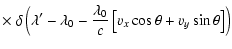 $\displaystyle \times ~ \delta \left( \lambda ^\prime -\lambda _{0} -\frac{\lambda _{0}}{c} \left[v_x\cos\theta +v_y\sin\theta\right] \right)$