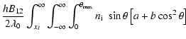 $\displaystyle \frac{hB_{12}}{2\lambda_0}
\int^{\infty}_{x_I} \int^{\infty}_{-\i...
...\theta_{\rm max}}_{0}
n_{\rm i} \; \sin\theta \left[ a + b \cos^2\theta \right]$