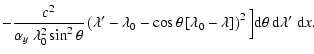 $\displaystyle - \frac{c^2}{\alpha_y~\lambda_0^2\sin^2\theta}
\left( \lambda^\pr...
...lambda\right] \right)^2 \Big]
{\rm d}\theta ~{\rm d}\lambda ^\prime ~{\rm d}x .$