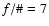 $f/\char93  = 7$