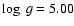 $\log~ g=5.00$
