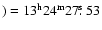 $)=13^{\rm h}24^{\rm m} 27\hbox{$.\!\!^{\rm s}$ }53$