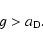 \begin{displaymath}g > a_{\rm D} .
\end{displaymath}