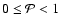 $0 \leq {\cal P} < 1$