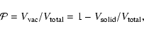 \begin{displaymath}{\cal P} = V_{\rm vac} /V_{\rm total}
= 1 - V_{\rm solid} /V_{\rm total},
\end{displaymath}
