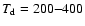 $T_{\rm d} = 200{-}400$
