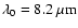 $\lambda_0=8.2~\mu{\rm m}$