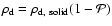 $\rho_{\rm d} = \rho_{\rm d,~solid} (1-{\cal P})$