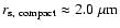 $r_{\rm s,~compact} \approx 2.0~\mu{\rm m}$
