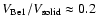 $V_{\rm Be1}/V_{\rm solid}\approx 0.2$