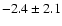 $-2.4 \pm 2.1$