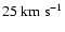 $25~{\rm km} ~ {\rm s}^{-1}$