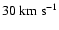 $30~{\rm km}~{\rm s}^{-1}$