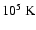 $10^5~{\rm K}$