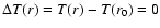 $\Delta T(r) = T(r)-T(r_0) = 0$