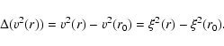 \begin{displaymath}%
\Delta (v^2 (r)) = v^2(r) - v^2(r_0) = \xi^2(r) - \xi^2(r_0).
\end{displaymath}