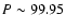 $P \sim 99.95$