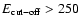 $E_{\rm cut-off}> 250$