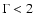$\Gamma< 2$