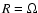 $R = \Omega$