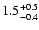 $\rm 1.5^{+0.5}_{-0.4}$