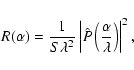 \begin{displaymath}%
R(\alpha)=\frac{1}{S
\lambda^{2}}\left\vert\hat{P}\left(\frac{\alpha}{\lambda}\right)\right\vert^{2},
\end{displaymath}
