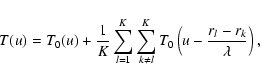 \begin{displaymath}%
T(u) = T_{0}(u)+\frac{1}{K}\sum_{l=1}^{K}\sum_{k \neq
l}^{K}T_{0}\left(u-\frac{r_{l}-r_{k}}
{\lambda}\right),
\end{displaymath}