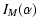 $\displaystyle %
I_{M}(\alpha)$