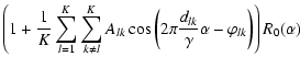 $\displaystyle \left(1+\frac{1}{K}\sum_{l=1}^{K}\sum_{k \neq
l}^{K} A_{lk} \cos\left(2 \pi \frac{d_{lk}}{\gamma} \alpha -\varphi_{lk}\right)\right)R_0(\alpha)$