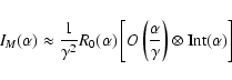 \begin{displaymath}%
I_{M}(\alpha)\approx \frac{1}{\gamma^{2}}
R_0( \alpha)\lef...
...t(\frac{\alpha}{\gamma}\right)\otimes {\rm Int}(\alpha)\right]
\end{displaymath}