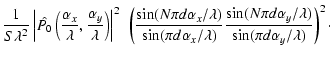$\displaystyle \frac{1}{S \lambda^{2}}\left\vert\hat{P_{0}}\left(\frac{\alpha_x}...
...{\sin(N \pi d \alpha_y/\lambda)}{\sin( \pi d
\alpha_y/\lambda)}\right)^{2}\cdot$