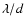 $\lambda / d$