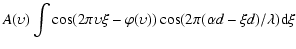 $\displaystyle A(\upsilon)\int \cos (2 \pi \upsilon
\xi- \varphi(\upsilon)) \cos (2 \pi (\alpha d-\xi d)/\lambda) {\rm d}\xi$