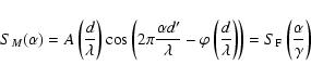 \begin{displaymath}%
S_M(\alpha)=A\left(\frac{d}{\lambda}\right) \cos \left(2 \p...
...bda}\right)\right)=S_{\rm F}\left(\frac{\alpha}{\gamma}\right)
\end{displaymath}