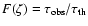 $F(\zeta) = \tau_{\rm obs}/\tau_{\rm th}$