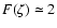 $F(\zeta) \simeq 2$