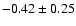 $-0.42\pm0.25$