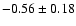 $-0.56\pm0.18$
