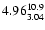 $\rm 4.96_{3.04}^{10.9}$