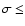 $\sigma\leq$