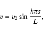 \begin{displaymath}%
v = v_0 \sin \frac{k\pi s}{L},
\end{displaymath}