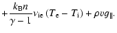 $\displaystyle + \frac{k_{\rm B}
n}{\gamma-1}\nu_{\rm ie}\left(T_{\rm e}-T_{\rm i}\right) + \rho v g_{\vert\vert}.$
