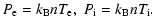 $\displaystyle %
P_{\rm e} = k_{\rm B} n T_{\rm e},~P_{\rm i} = k_{\rm B} n T_{\rm i}.$
