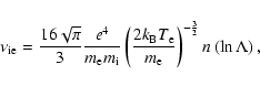 \begin{displaymath}%
\nu_{\rm ie} = \frac{16\sqrt{\pi}}{3} \frac{e^4}{m_{\rm e} ...
...}{m_{\rm e}}\right)^{-\frac{3}{2}} n \left(\ln
\Lambda\right),
\end{displaymath}
