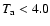 $T_{\rm a}<4.0$