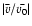 $\left\vert\bar{v} / \bar{v_0}\right\vert$