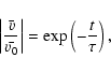 \begin{displaymath}%
\left\vert\frac{\bar{v}}{\bar{v_0}}\right\vert = \exp \left( -\frac{t}{\tau} \right),
\end{displaymath}