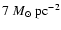 $7~M_{\odot}~{\rm pc}^{-2}$