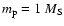 $m_{\rm p}=1~M_{\rm S}$